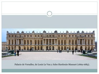 Palacio de Versalles, de Louis Le Vau y Jules Hardouin-Mansart (1669-1685).
 