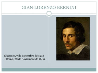 GIAN LORENZO BERNINI
(Nápoles, 7 de diciembre de 1598
- Roma, 28 de noviembre de 1680
 