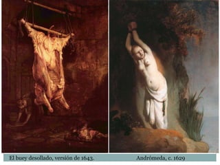 El buey desollado, versión de 1643. Andrómeda, c. 1629
 