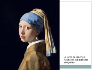 La joven de la perla o
Muchacha con turbante
1665-1667
 