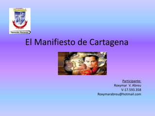 El Manifiesto de Cartagena


                                Participante:
                           Roxymar V. Abreu
                               V-17.593.358
                  Roxymarabreu@hotmail.com
 