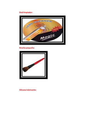 Dvd limpiador:




Brocha pequeña:




Silicona lubricante:
 