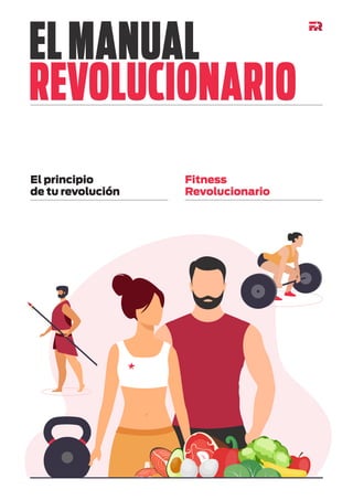 El Manual Revolucionario 1
ELMANUAL
REVOLUCIONARIO
El principio
de tu revolución
Fitness
Revolucionario
 