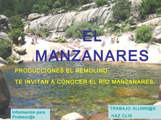 EL MANZANARES PRODUCCIONES   EL REMOLINO,  TE INVITAN A CONOCER EL RÍO MANZANARES.   TRABAJO ALUMN@S  HAZ CLIK Información para  [email_address]   