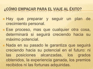 Tipos de viajerosLa víctima: es muy presto a decir que no es culpa suya el hecho de no ir a ninguna parte de la vida, no hace planes porque ocupa su tiempo y energías en cosas que quedan fuera de su control, culpa a otros por la falta de progreso.El lerdo: su interés es el presente, y no quiere pensar en el futuro. Ama tanto el presente que está dispuesto a hacer casi todo para mantener el status quo.