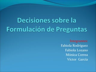 Integrantes:
Fabiola Rodríguez
Fabiola Lozano
Mónica Correa
Víctor García
 