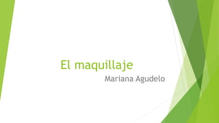 El maquillaje
Mariana Agudelo
 