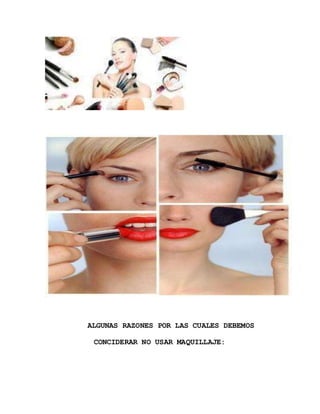 ALGUNAS RAZONES POR LAS CUALES DEBEMOS
CONCIDERAR NO USAR MAQUILLAJE:
 