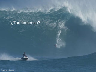 ¿ Tan Inmenso? Carlos - Brasil 