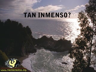 TAN INMENSO?
 