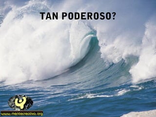 TAN PODEROSO?
 