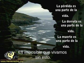La pérdida es
una parte de la
vida.
Es imposible que vivamos
sin esto.
La derrota es
una parte de la
vida.
La muerte es
una parte de la
vida.
 