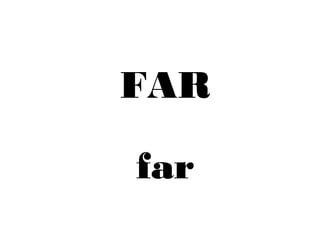 FAR 
far 
 