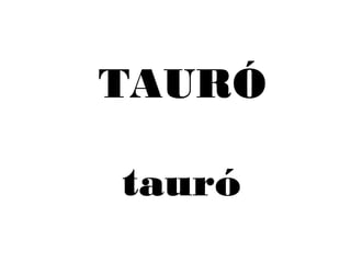 TAURÓ 
tauró 
 