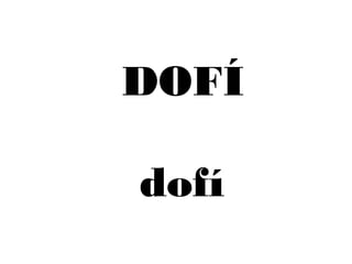 DOFÍ 
dofí 
 