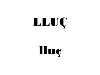 LLUÇ 
lluç 
 