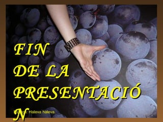 FINFIN
DE LADE LA
PRESENTACIÓPRESENTACIÓ
NNMúsica: Haleva haleva.
 