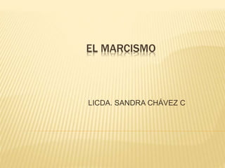 EL MARCISMO
LICDA. SANDRA CHÁVEZ C
 