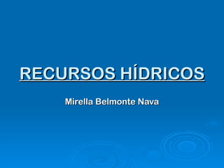 RECURSOS HÍDRICOS Mirella Belmonte Nava 