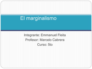Integrante: Emmanuel Fleita
Profesor: Marcelo Cabrera
Curso: 5to
El marginalismo
 