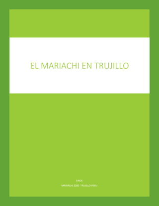 ERICK 
MARIACHI 2000 TRUJILLO-PERU 
EL MARIACHI EN TRUJILLO 
 