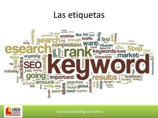 Las etiquetas

Juan Carlos Rodríguez Gómez

 