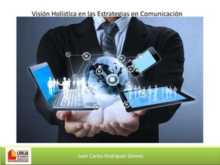 Visión Holística en las Estrategias en Comunicación

Juan Carlos Rodríguez Gómez

 