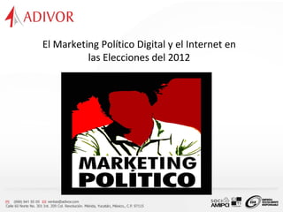 El Marketing Político Digital y el Internet en
          las Elecciones del 2012
 