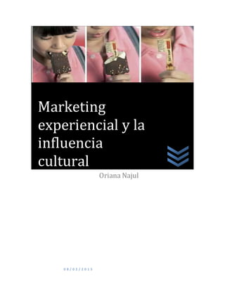 0 8 / 0 2 / 2 0 1 5
Oriana Najul
Marketing
experiencial y la
influencia
cultural
 