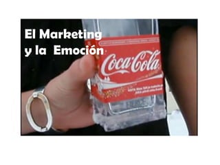 El Marketing
y la Emoción
 