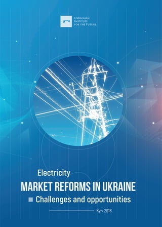 Challenges and opportunities
MARKET REFORMS IN UKRAINE
Electricity
Kyiv 2018
 