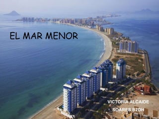 EL MAR MENOR
VICTORIA ALCAIDE
SOARES B2DH
 