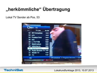 Lokalrundfunktage 2013, 10.07.2013
„herkömmliche“ Übertragung
Lokal TV Sender ab Pos. 53
 