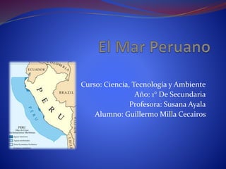 Curso: Ciencia, Tecnología y Ambiente 
Año: 1° De Secundaria 
Profesora: Susana Ayala 
Alumno: Guillermo Milla Cecairos 
 
