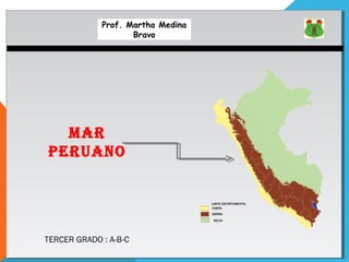 TERCER GRADO : A-B-CTERCER GRADO : A-B-C
Prof. Martha Medina
Bravo
MAR
PERUANO
 