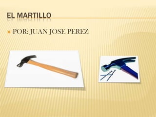 EL MARTILLO

   POR: JUAN JOSE PEREZ
 