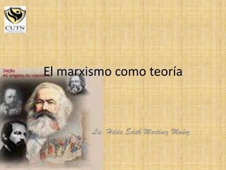 El marxismo como teoría  Lic. Hilda Edith Martínez Muñoz  