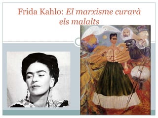 Frida Kahlo: El marxisme curarà
els malalts

 