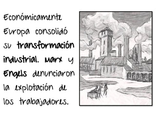 Económicamente
Europa consolidó
su transformación
industrial. Marx y
Engels denunciaron
la explotación de
los trabajadores.
 