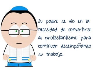 Su padre se vio en la
necesidad de convertirse
al protestantismo para
continuar desempeñando
su trabajo.
 
