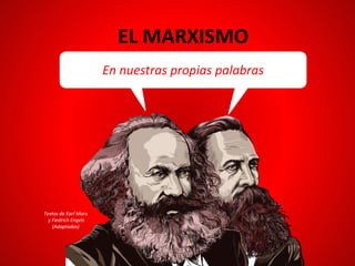 EL MARXISMO
En nuestras propias palabras
Textos de Karl Marx
y Fiedrich Engels
(Adaptados)
 