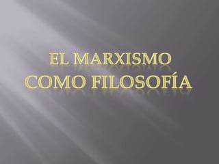 EL MARXISMOCOMO FILOSOFÍA