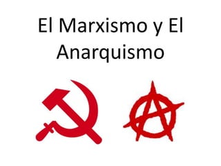 El Marxismo y El
Anarquismo
 