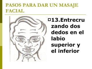 PASOS PARA DAR UN MASAJE FACIAL 13.Entrecruzando dos dedos en el labio superior y el inferior 