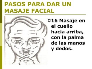 16 Masaje en el cuello hacia arriba, con la palma de las manos y dedos. PASOS PARA DAR UN MASAJE FACIAL 