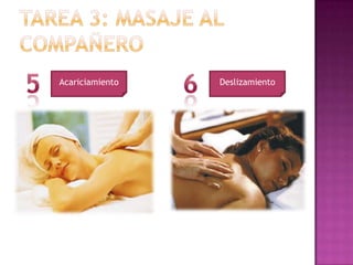 TAREA 3: MASAJE AL COMPAÑERO1PREPARAMOS EL AMBIENTE2NOS LAVAMOS LAS MANOS3NOS DESPRENDEMOS DE ARTILUGIOS INNECESARIOS4SITÚAMOS AL RECEPTOR EN LA POSICIÓN CORRECTA