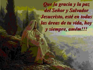 Que la gracia y la paz del Señor y Salvador Jesucristo, esté en todas las áreas de tu vida, hoy y siempre, amém!!! 