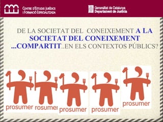   DE LA SOCIETAT DEL  CONEIXEMENT  A LA SOCIETAT DEL CONEIXEMENT ...COMPARTIT ..EN ELS CONTEXTOS PÚBLICS? 