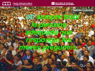 3 … on   sempre trobi la persona adequada que   respongui les meves preguntes. 