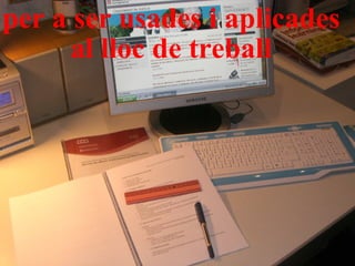 per a ser usades i aplicades al lloc de treball 